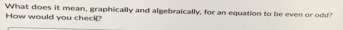 What does it mean, graphically and algebraically, for an equation to be even or odd?
How would you check?