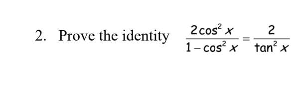 2. Prove the identity
2 cos²x 2
1-cos²x
=
tan² x