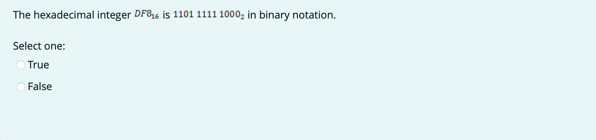 The hexadecimal integer DF816 is 1101 1111 10002 in binary notation.
Select one:
True
False
