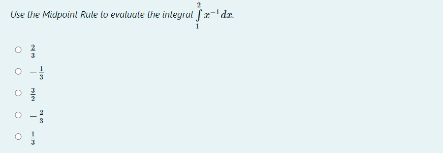 2
Use the Midpoint Rule to evaluate the integral (x-'dx.
1
2
1
3
