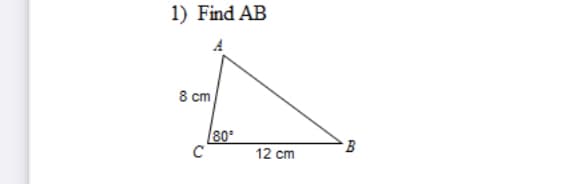 1) Find AB
8 cm
80
C
12 cm
