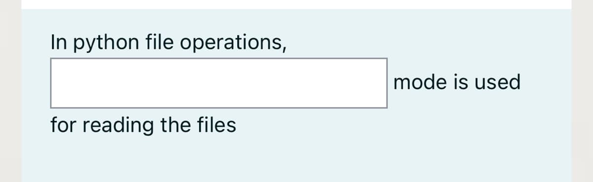 In python file operations,
mode is used
for reading the files
