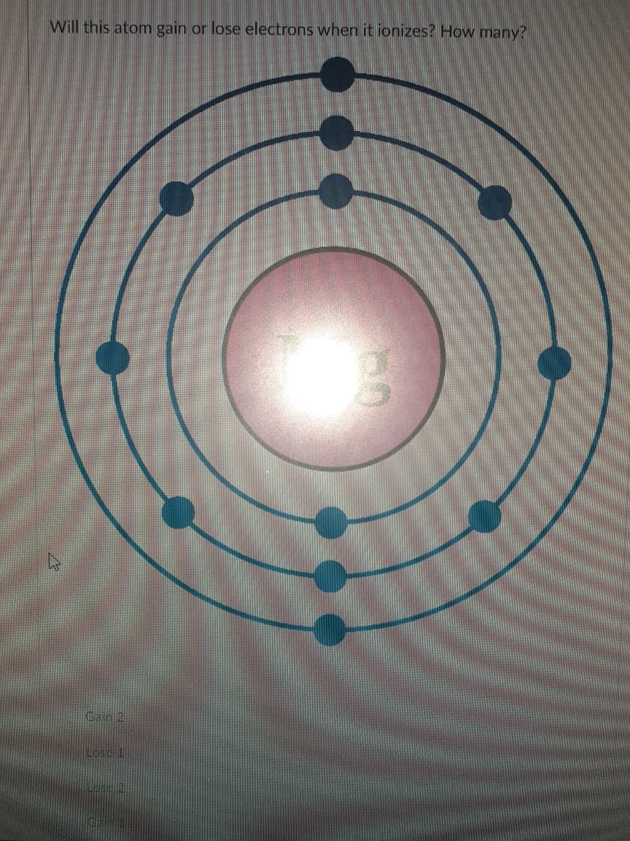 Will this atom gain or lose electrons when it ionizes? How many?
Can2
