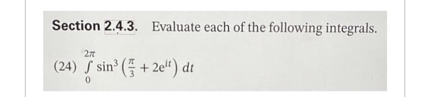 Section 2.4.3. Evaluate each of the following integrals.
277
(24) sin³ (+2eit) dt
0