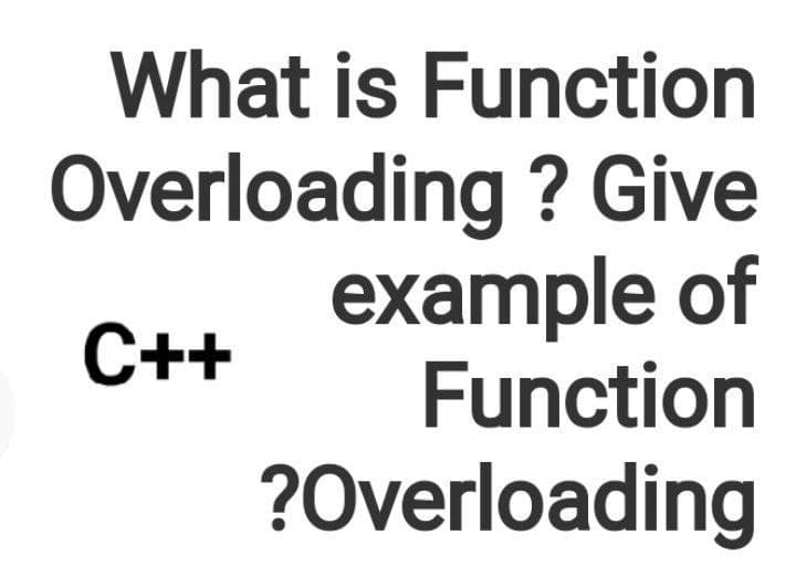 What is Function
Overloading ? Give
example of
Function
С++
?Overloading
