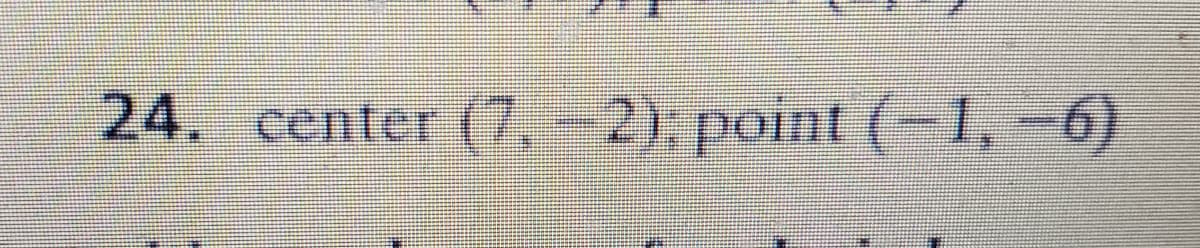 24. center (7,-2); point (-1, -6)
