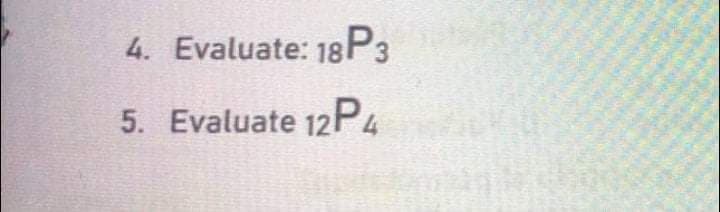 4. Evaluate: 18P3
5. Evaluate 12P4
