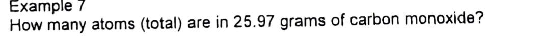 Example 7
How many atoms (total) are in 25.97 grams of carbon monoxide?
