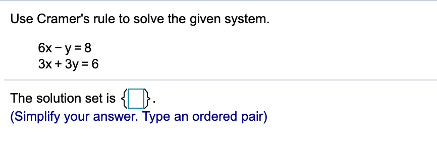 Use Cramer's rule to solve the given system.
6x - y = 8
Зх + Зу %3D6
The solution set is { }.
(Simplify your answer. Type an ordered pair)
