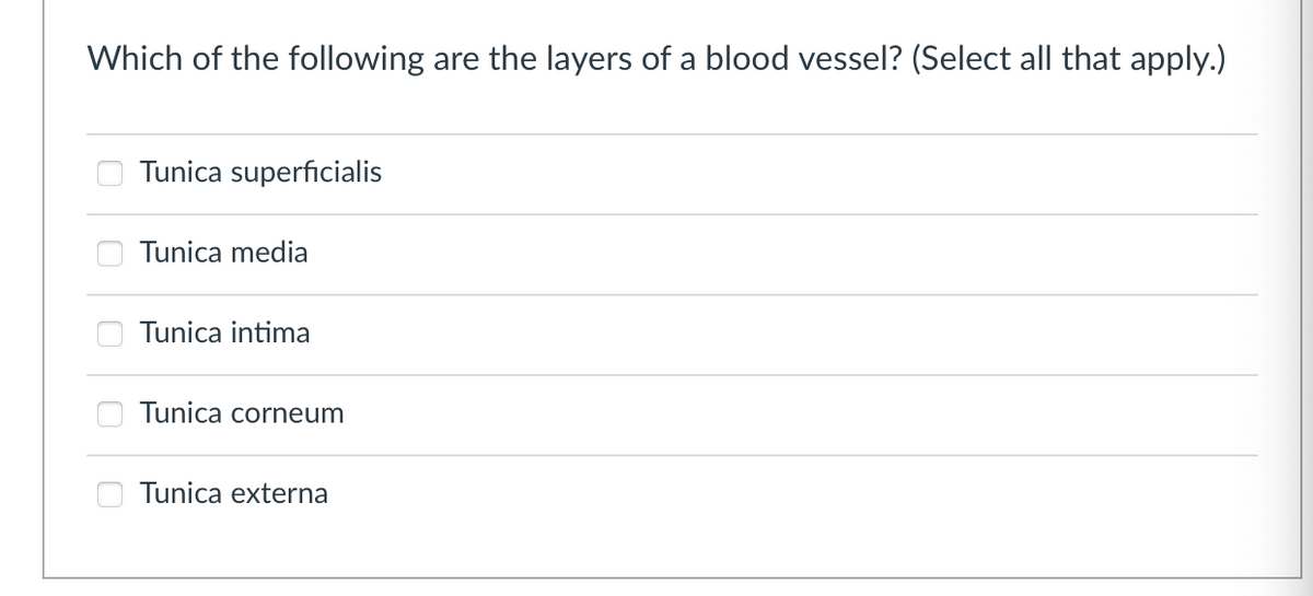 Which of the following are the layers of a blood vessel? (Select all that apply.)
Tunica superficialis
Tunica media
Tunica intima
Tunica corneum
Tunica externa
