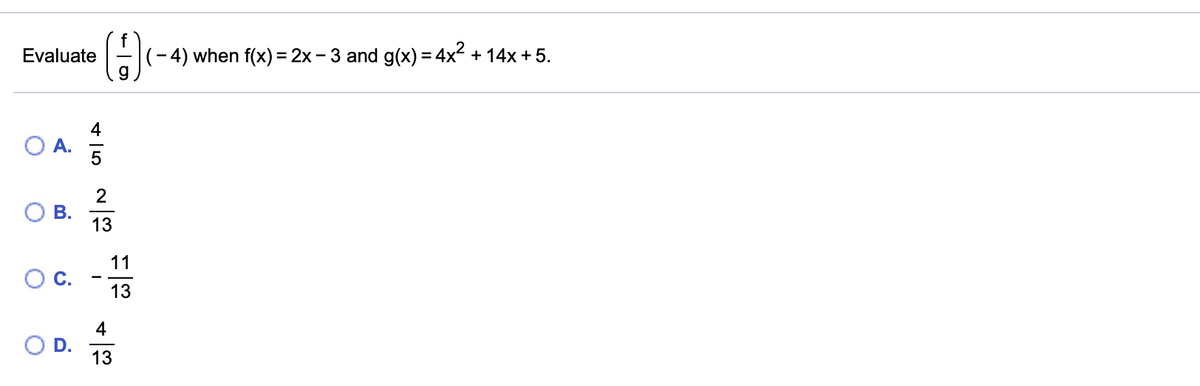 Evaluate
(- 4) when f(x) = 2x - 3 and g(x) = 4x² + 14x +5.
4
A.
OB.
13
11
13
4
13
C.
