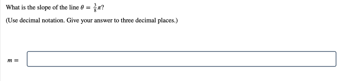 What is the slope of the line 0 =
(Use decimal notation. Give your answer to three decimal places.)
m =
