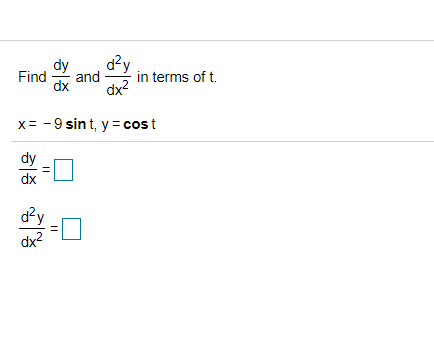 d?y
Find
and
in terms of t.
dx2
x= -9 sint, y = cost
dy
dx
d²y
||
||
