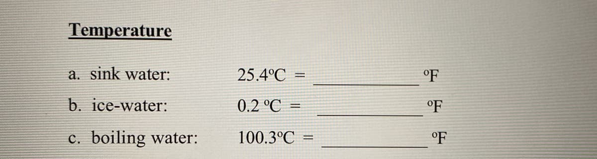 Temperature
a. sink water:
25.4°C
°F
b. ice-water:
0.2 °C =
°F
boiling water:
100.3°C =
°F
с.
%3D
