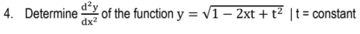 4. Determine of the function y = v1 – 2xt + t² |t= constant
d²y
dx2
