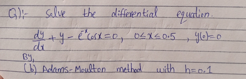 Gr Selve
the differential
equalien.
dy
de
By,
(6) Adams- Moulton method with h=o.1
