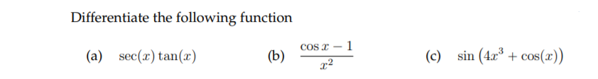 Differentiate the following function
COS T
1
(a) sec(x) tan(x)
(b)
(c) sin (4x° + cos(x))
