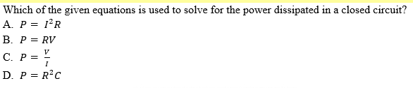 Which of the given equations is used to solve for the power dissipated in a closed circuit?
A. P = 1?R
В. Р%3D RV
C. P = Y
D. P = R?C
