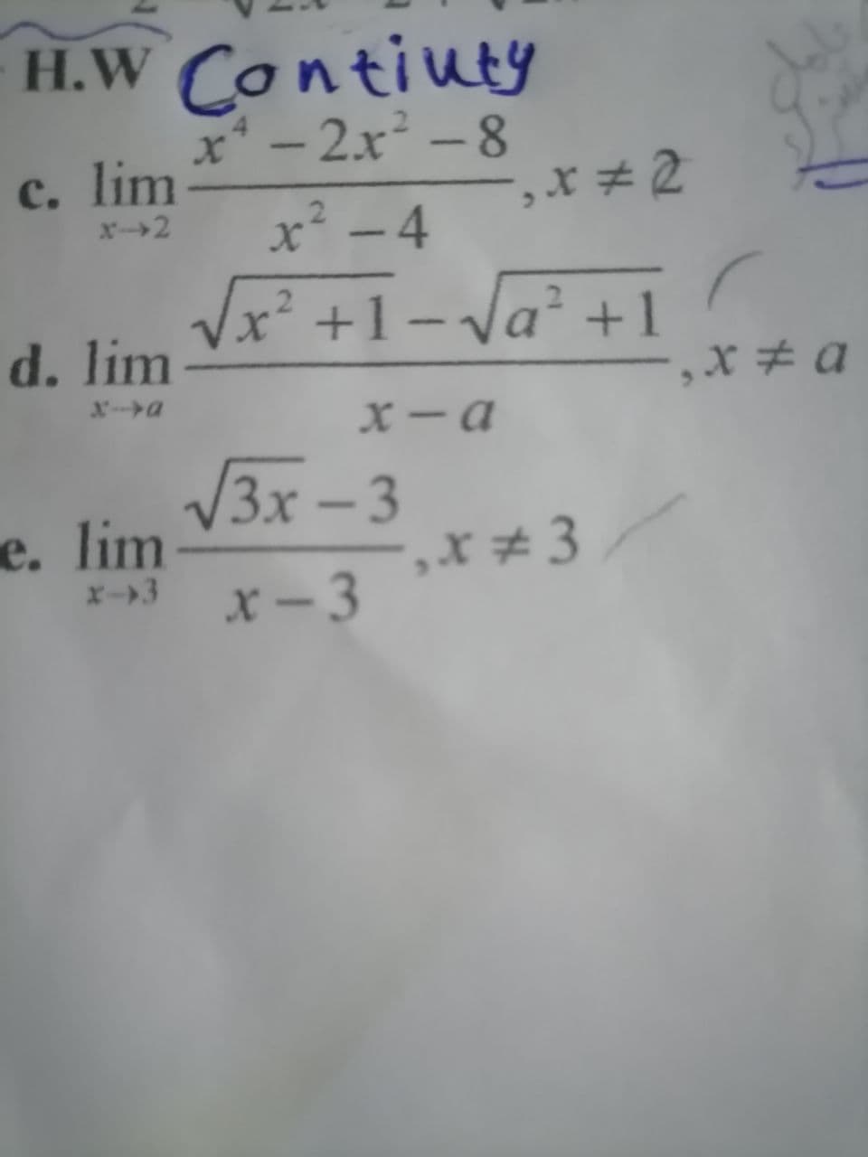 H.W Contiuty
x*-2x² -8
c. lim
-,x #2
x² -4
x2
Vx² +1-Va² +1
d. lim
Xチa
X-a
X - a
V3x - 3
e. lim
x-3
x – 3
