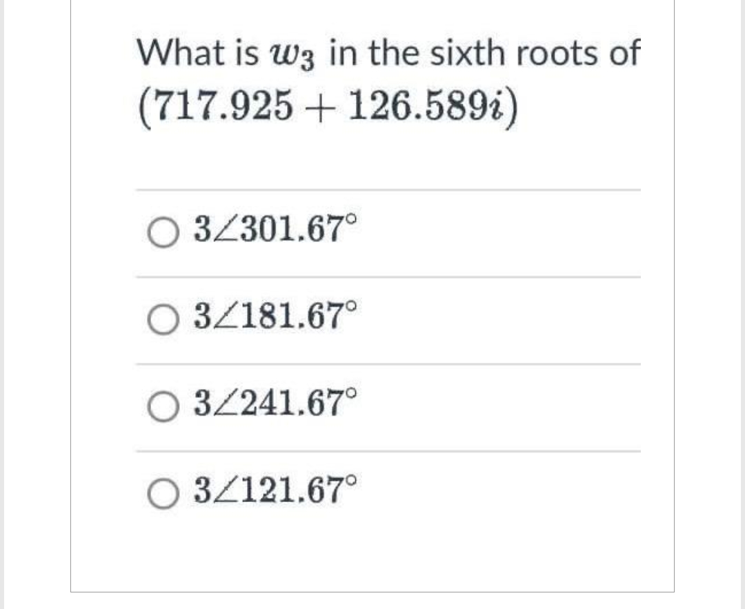 What is w3 in the sixth roots of
(717.925 + 126.589i)
3/301.67°
○ 3/181.67°
3/241.67°
O 3/121.67°