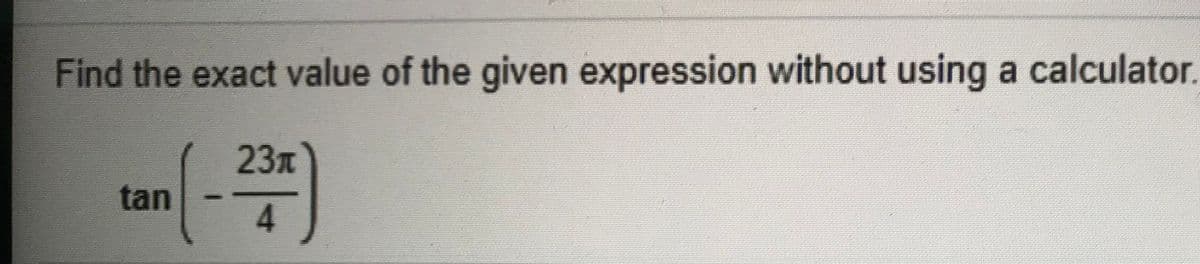 Find the exact value of the given expression without using a calculator.
23n
tan
4.
