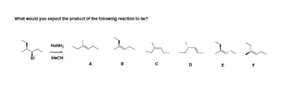 What would you expect the product of the following reaction to be?
NANH2
МеCN
D
E
