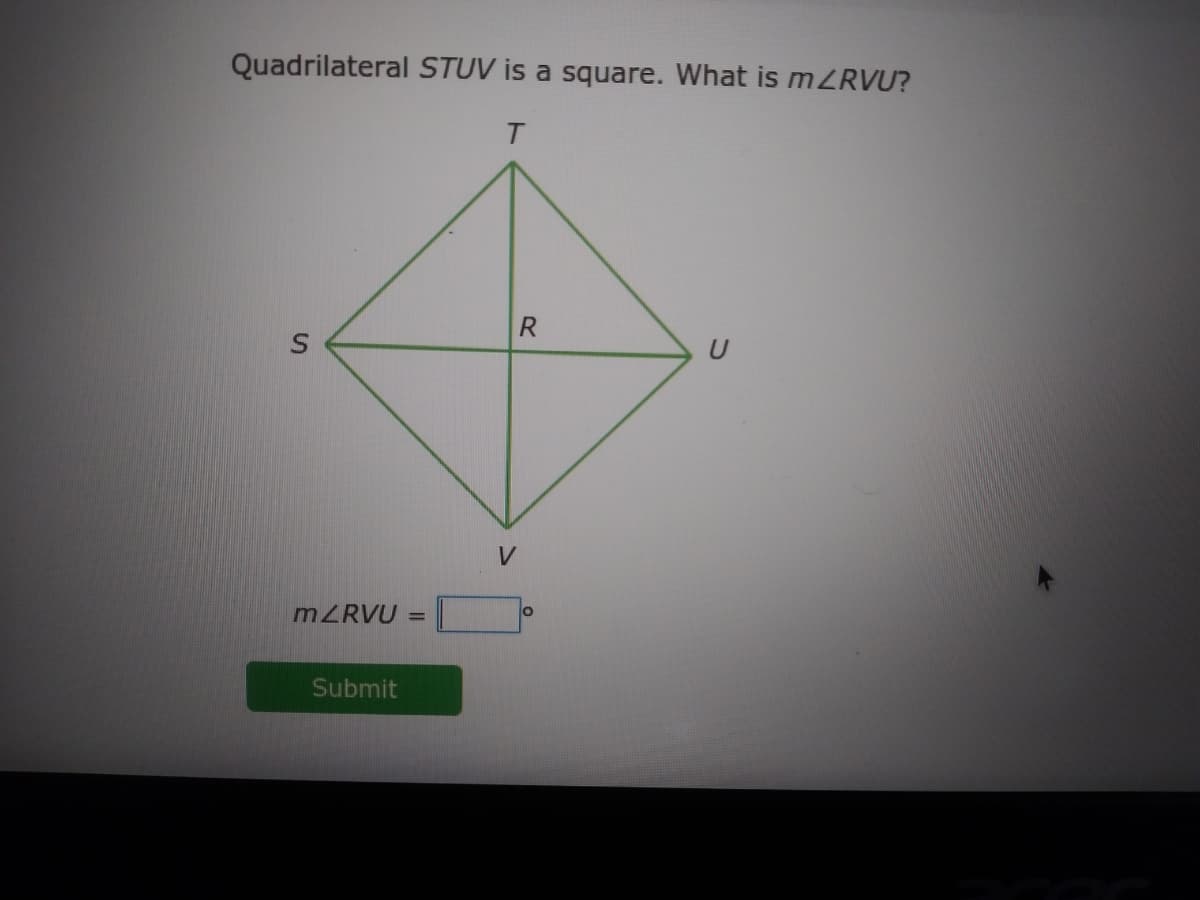 Quadrilateral STUV is a square. What is MZRVU?
T.
V
MZRVU
lo
Submit
