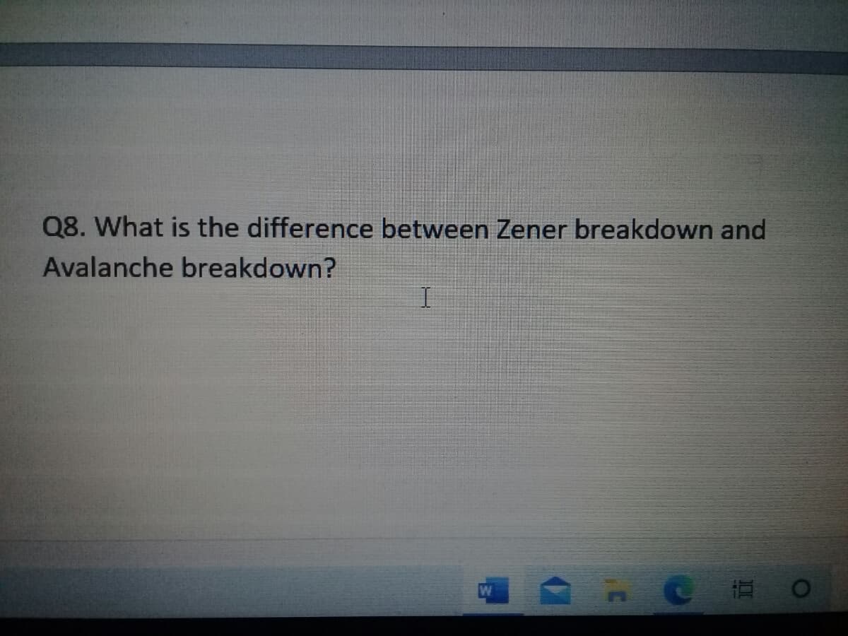 Q8. What is the difference between Zener breakdown and
Avalanche breakdown?
