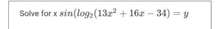 Solve for x sin(log2 (13x² + 16x - 34) = y