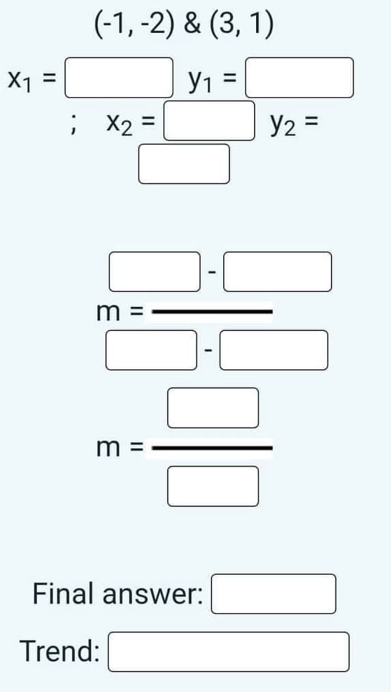 X1
(-1, -2) & (3, 1)
У1 =
; X2:
m
m
Final answer:
Trend:
II
||
Y2 =