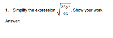 25y2
Show your work.
6x
1. Simplify the expression
Answer:
