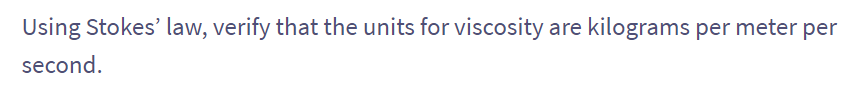 Using Stokes' law, verify that the units for viscosity are kilograms per meter per
second.