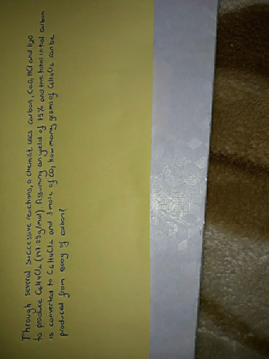 Through several successive reactions, a chemist uses carbon, Cao, HCI and H20
to prooluce CoHuCl (147.09g/mol). Assuming an yielol of 15% and the hotal intial Garbon
is converted o C6HUCI2 andl 3 mole of co, how mony grams of CeltuCiz can be
żuoguca fo boos waf raarposd

