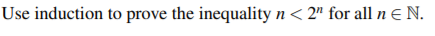 Use induction to prove the inequality n< 2" for all n E N.
