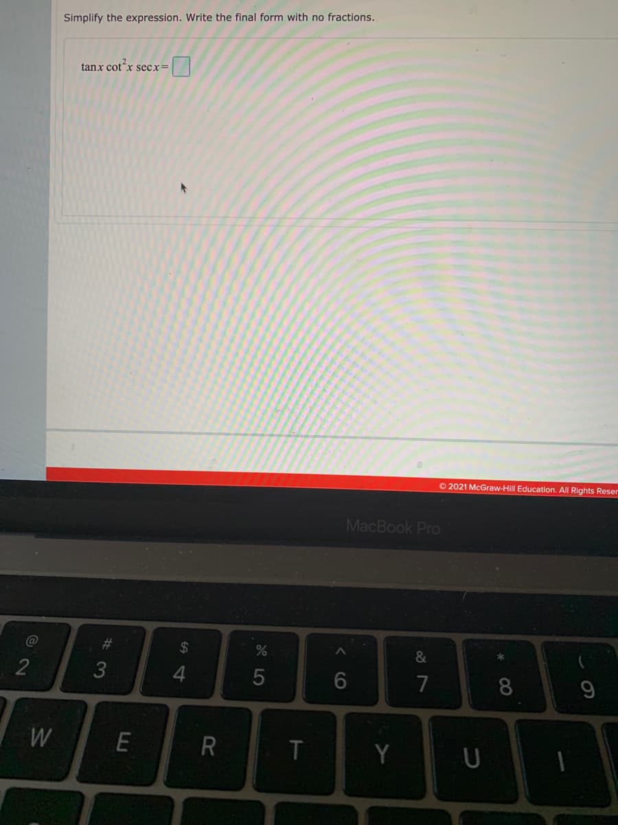 Simplify the expression. Write the final form with no fractions.
tanx cotx secx=
O 2021 McGraw-Hill Education. All Rights Reser
MacBook Pro
C@
$4
&
2
7
8.
W
E
R
T
Y
U
< CO
#の
