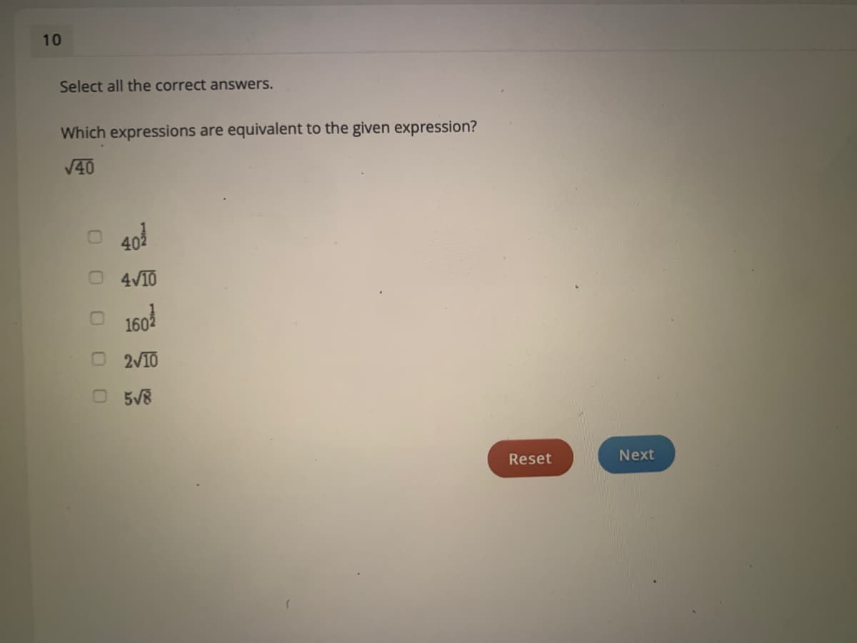 10
Select all the correct answers.
Which expressions are equivalent to the given expression?
V40
O 402
4V10
O 1602
O2V10
O5/8
Reset
Next
