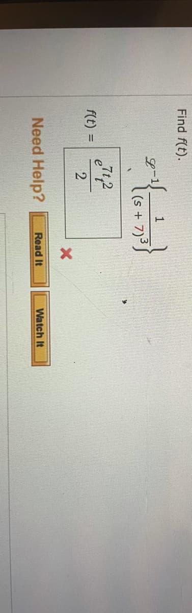 Find f(t).
1
l(s + 7)3 S
e
f(t) =
Need Help?
Watch It
Read It
