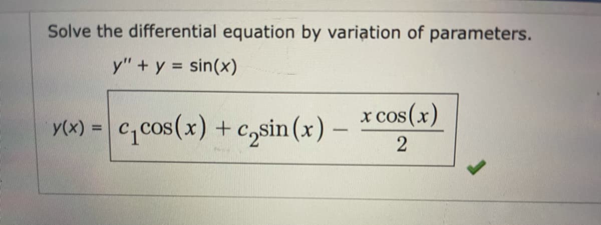 Solve the differential equation by variation of parameters.
y" + y = sin(x)
%3D
x cos (x)
y(x) = c,cos(x) + c,sin (x)
-
