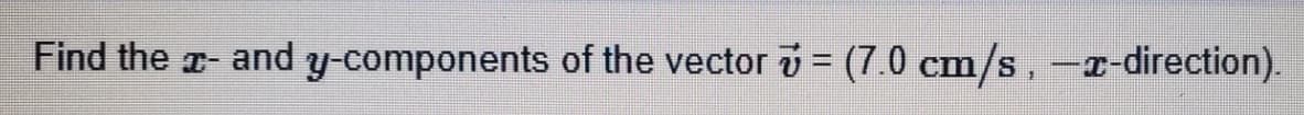 Find the r- and y-components of the vector = (7.0 cm/s, -r-direction).
%3D
