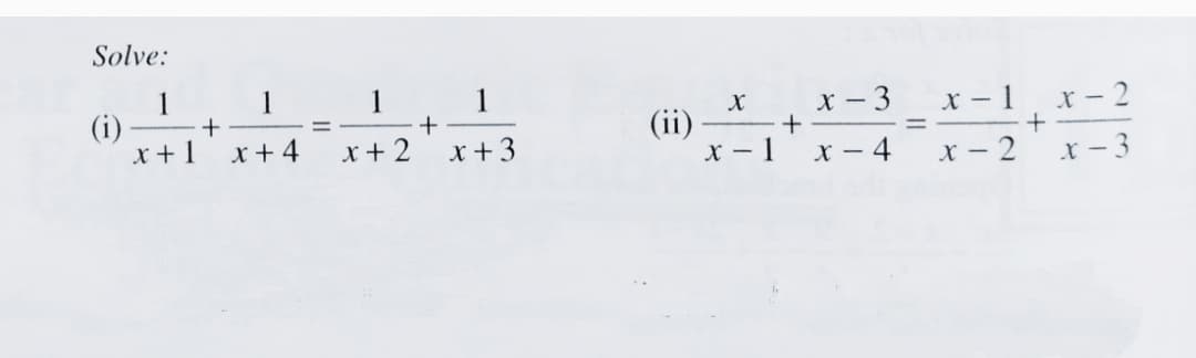 Solve:
1
(i)
x +1
1
1
1
+
x+ 2
X - 3
x - 1
r- 2
(ii)
x – 1
x+ 4
x +3
X – 4
x - 2
X- 3
