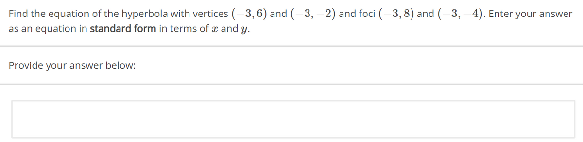 Find the equation of the hyperbola with vertices (−3, 6) and (−3, −2) and foci (−3, 8) and (−3, −4). Enter your answer
as an equation in standard form in terms of x and y.
Provide your answer below: