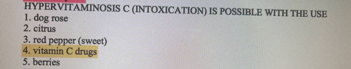 HYPERVITAMINOSIS C (INTOXICATION) IS POSSIBLE WITH THE USE
1. dog rose
2. citrus
3. red pepper (sweet)
4. vitamin C drugs
5. berries
