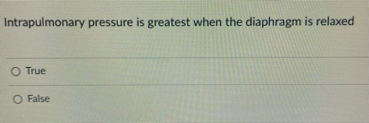 Intrapulmonary pressure is greatest when the diaphragm is relaxed
True
O False
