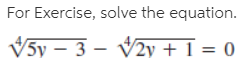 For Exercise, solve the equation.
5y – 3 –
2y + 1 = 0]
