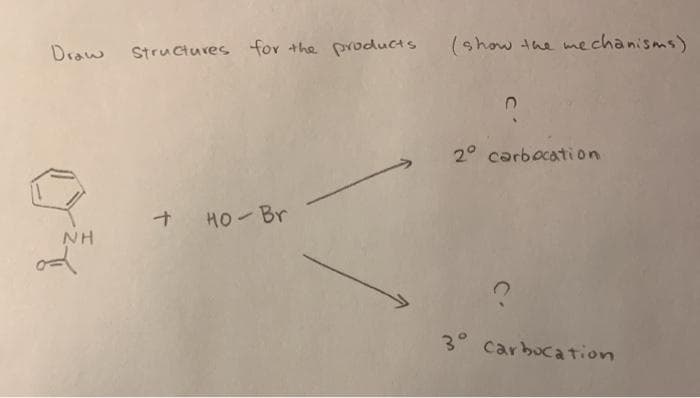 Draw
Structures for the products
(show the mechanisms)
2° carbocation
+ HO-Br
NH
3° Carbucation
