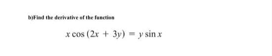 b)Find the derivative of the function
x cos (2x + 3y) = y sinx
