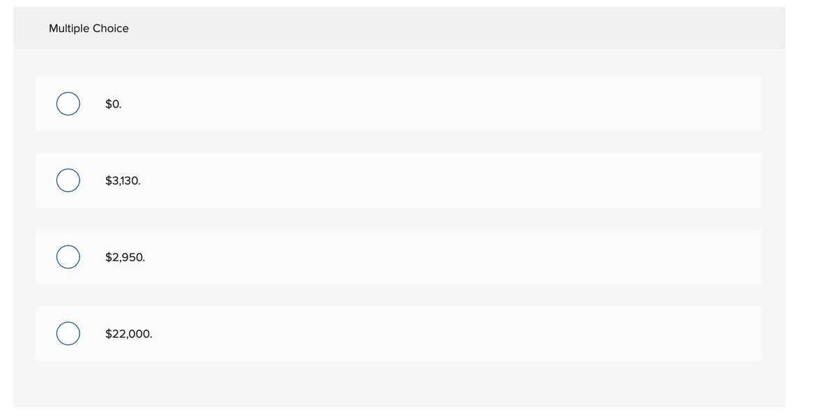 Multiple Choice
O
O
O
O
$0.
$3,130.
$2,950.
$22,000.