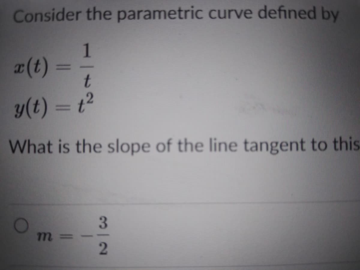 Consider the parametric curve defined by
1
z(t)
2.
y(t) = t²
What is the slope of the line tangent to this.
3.
m%3=
2.
