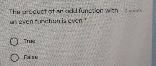 The product of an odd function with 2 points
an even function is even
True
False
