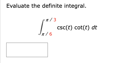 Evaluate the definite integral.
R/3
π/6
csc(t) cot(t) dt